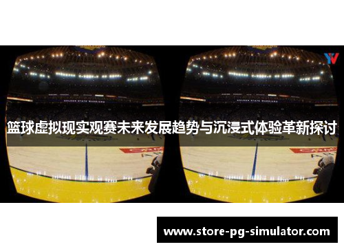 篮球虚拟现实观赛未来发展趋势与沉浸式体验革新探讨