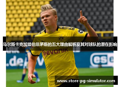 马尔斯卡克加盟伯恩茅斯的五大理由解析及其对球队的潜在影响 马尔斯卡克加盟伯恩茅斯的五大理由解析及其对球队的潜在影响