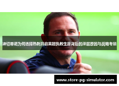 波切蒂诺为何选择热刺开启英超执教生涯背后的深层原因与战略考量 波切蒂诺为何选择热刺开启英超执教生涯背后的深层原因与战略考量