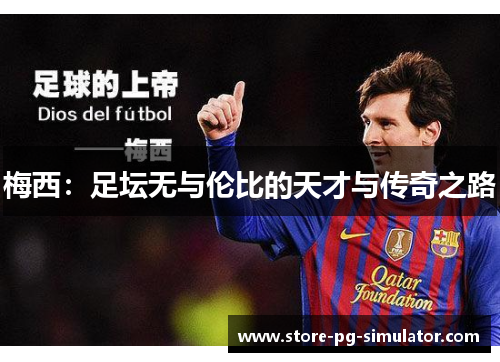 梅西:足坛无与伦比的天才与传奇之路 梅西:足坛无与伦比的天才与传奇之路