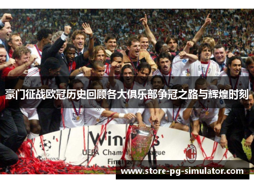 豪门征战欧冠历史回顾各大俱乐部争冠之路与辉煌时刻